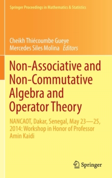Non-Associative and Non-Commutative Algebra and Operator Theory : NANCAOT, Dakar, Senegal, May 23-25, 2014: Workshop in Honor of Professor Amin Kaidi