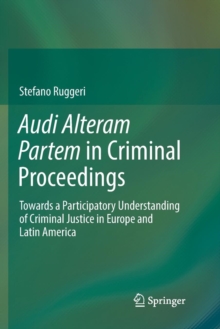Audi Alteram Partem in Criminal Proceedings : Towards a Participatory Understanding of Criminal Justice in Europe and Latin America