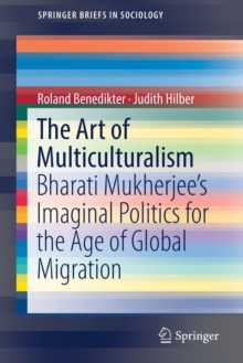The Art of Multiculturalism : Bharati Mukherjees Imaginal Politics for the Age of Global Migration