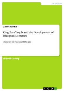King Zara Yaqob and the Development of Ethiopian Literature : Literature in Medieval Ethiopia
