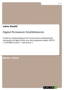 Digital Permanent Establishments : Useful recommendations for Swiss based multinational enterprises in light of the new developments under OECD / G20 BEPS Action 7 and Action 1