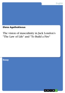 The vision of masculinity in Jack London's "The Law of Life" and "To Build a Fire"