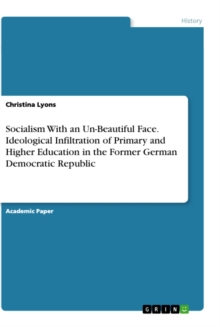 Socialism With an Un-Beautiful Face. Ideological Infiltration of Primary and Higher Education in the Former German Democratic Republic