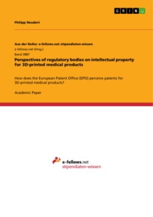 Perspectives of regulatory bodies on intellectual property for 3D-printed medical products : How does the European Patent Office (EPO) perceive patents for 3D-printed medical products?