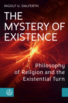 The Mystery of Existence : Philosophy of Religion and the Existential Turn