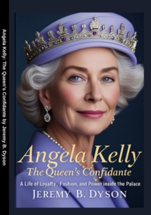 Angela Kelly: The Queen's Confidante : A Life of Loyalty, Fashion, and Power Inside the Palace
