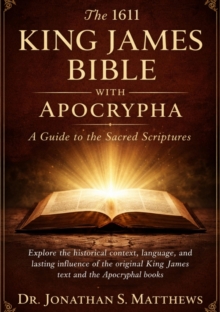 The1611 King James Bible with Apocrypha: A Guide to the Sacred Scriptures : Explore the historical context, language, and lasting influence of the original King James text and the Apocryphal books