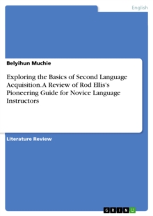 Exploring the Basics of Second Language Acquisition. A Review of Rod Ellis's Pioneering Guide for Novice Language Instructors