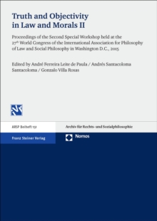 Truth and Objectivity in Law and Morals. Vol. 2 : Proceedings of the Second Special Workshop held at the 27th World Congress of the International Association for Philosophy of Law and Social Philosoph