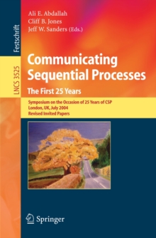 Communicating Sequential Processes. The First 25 Years : Symposium on the Occasion of 25 Years of CSP, London, UK, July 7-8, 2004. Revised Invited Papers