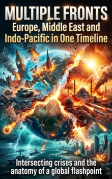 Multiple Fronts: Europe, Middle East and Indo-Pacific in One Timeline : Intersecting crises and the anatomy of a global flashpoint