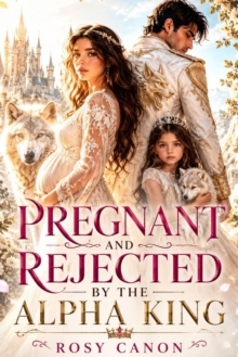 Pregnant and Rejected by the Alpha King : A Secret Baby Enemies-to-Lovers Paranormal Romance