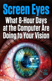 Screen Eyes : What 8-Hour Days at the Computer Are Doing to Your Vision