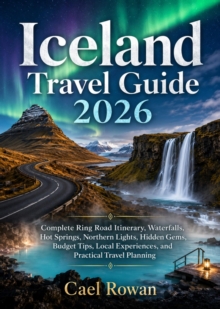 Iceland Travel Guide 2026 : Complete Ring Road Itinerary, Waterfalls, Hot Springs, Northern Lights, Hidden Gems, Budget Tips, Local Experiences, and Practical Travel Planning