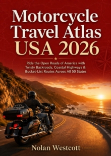 Motorcycle Travel Atlas USA 2026 : Ride the Open Roads of America with Twisty Backroads, Coastal Highways & Bucket-List Routes Across All 50 States