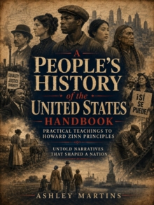 A People's History of the United States Handbook - Practical Teachings to Howard Zinn Principles : Untold Narratives That Shaped a Nation