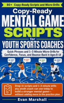 Copy Ready Mental Game Scripts for Youth Sports Coaches : Quick Phrases and 1-3 Minute Micro Drills for Confidence, Focus, and Bounce Back in Ages 8-14