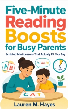 Five-Minute Reading Boosts for Busy Parents : Scripted Mini-Lessons That Actually Fit Your Day