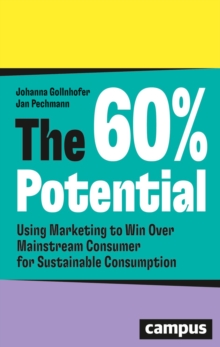 The 60% Potential : Using Marketing to Win Over Mainstream Consumers for Sustainable Consumption