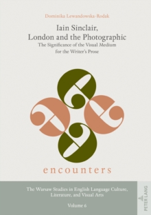 Iain Sinclair, London and the Photographic : The Significance of the Visual Medium for the Writer's Prose