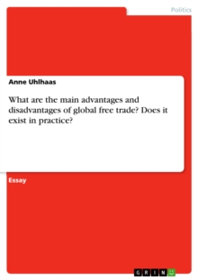 What are the main advantages and disadvantages of global free trade? Does it exist in practice?