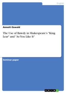 The Use of Bawdy in Shakespeare's "King Lear" and "As You Like It"