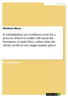 Is Globalisation an overblown term for a process, which in reality will mean the formation of trade blocs, rather than the whole world as one single market place?