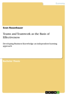 Teams and Teamwork as the Basis of Effectiveness : Developing Business Knowledge: an independent learning approach