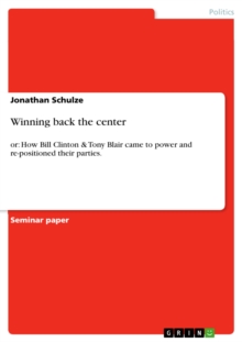 Winning back the center : or: How Bill Clinton & Tony Blair came to power and re-positioned their parties.