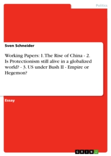 Working Papers: 1. The Rise of China  - 2. Is Protectionism still alive in a globalized world? - 3. US under Bush II - Empire or Hegemon?