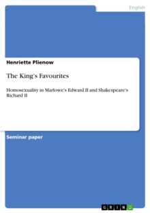 The King's Favourites : Homosexuality in Marlowe's Edward II and Shakespeare's Richard II