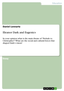 Eleanor Dark and Eugenics : In your opinion what is the main theme of "Prelude to Christopher"?  What are the social and cultural forces that shaped Dark's vision?