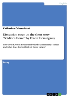 Discussion essay on the short story "Soldier's Home" by Ernest Hemingway : How does Krebs's mother embody the community's values and what does Krebs think of those values?