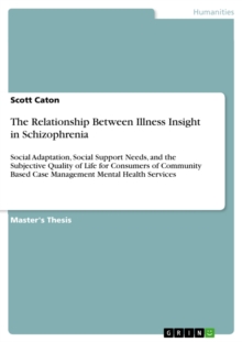 The Relationship Between Illness Insight in Schizophrenia : Social Adaptation, Social Support Needs, and the Subjective Quality of Life for Consumers of Community Based Case Management Mental Health S
