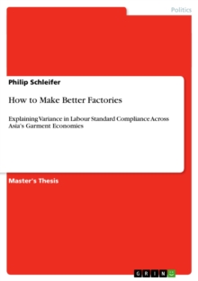 How to Make Better Factories : Explaining Variance in Labour Standard Compliance Across Asia's Garment Economies