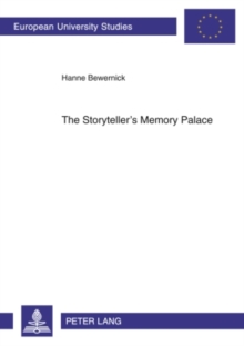 The Storyteller's Memory Palace : A Method of Interpretation Based on the Function of Memory Systems in Literature- Geoffrey Chaucer, William Langland, Salman Rushdie, Angela Carter, Thomas Pynchon an