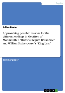 Approaching possible reasons for the different endings in Geoffrey of Monmouth's "Historia Regum Britanniae" and William Shakespeare's "King Lear"