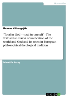 "Total in God - total in oneself" - The Teilhardian vision of unification of the world and God and its roots in European philosophical-theological tradition