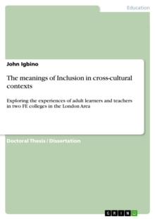 The meanings of Inclusion in cross-cultural contexts : Exploring the experiences of adult learners and teachers in two FE colleges in the London Area