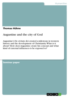 Augustine and the city of God : Augustine's De civitate dei created a milestone in western history and the development of Christianity. What is it about? How does Augustine create his concept and what