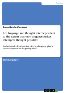 Are language and thought interdependent to the extent that only language makes intelligent thought possible? : And what role does learning a foreign language play in the development of the young mind?