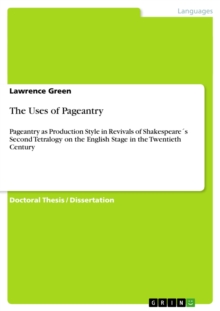 The Uses of Pageantry : Pageantry as Production Style in Revivals of Shakespeare's Second Tetralogy on the English Stage in the Twentieth Century