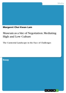 Museum as a Site of Negotiation. Mediating High and Low Culture : The Curatorial Landscape in the Face of Challenges