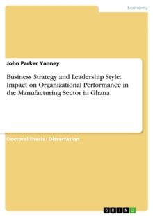 Business Strategy and Leadership Style: Impact on Organizational Performance in the Manufacturing Sector in Ghana