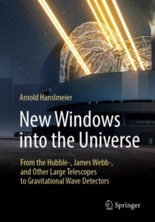 New Windows into the Universe : From the Hubble-, James Webb-, and Other Large Telescopes to Gravitational Wave Detectors