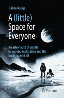 A (little) Space for Everyone : An Astronaut's Thoughts on Robots, Exploration and the Meaning of It All