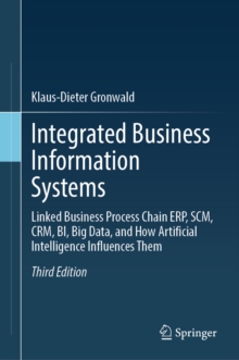 Integrated Business Information Systems : Linked Business Process Chain ERP, SCM, CRM, BI, Big Data, and How Artificial Intelligence Influences Them