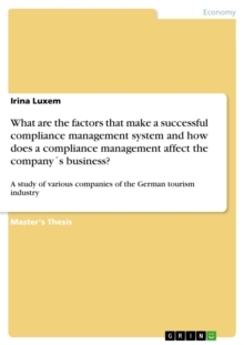 What are the factors that make a successful compliance management system and how does a compliance management affect the company's business? : A study of various companies of the German tourism indust