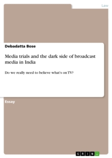 Media trials and the dark side of broadcast media in India : Do we really need to believe what's on TV?