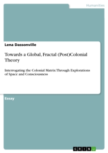 Towards a Global, Fractal (Post)Colonial Theory : Interrogating the Colonial Matrix Through Explorations of Space and Consciousness